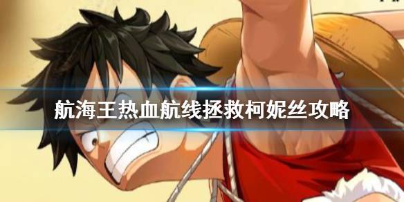 《航海王热血航线》拯救柯妮丝怎么打 副本16_2拯救柯妮丝攻略